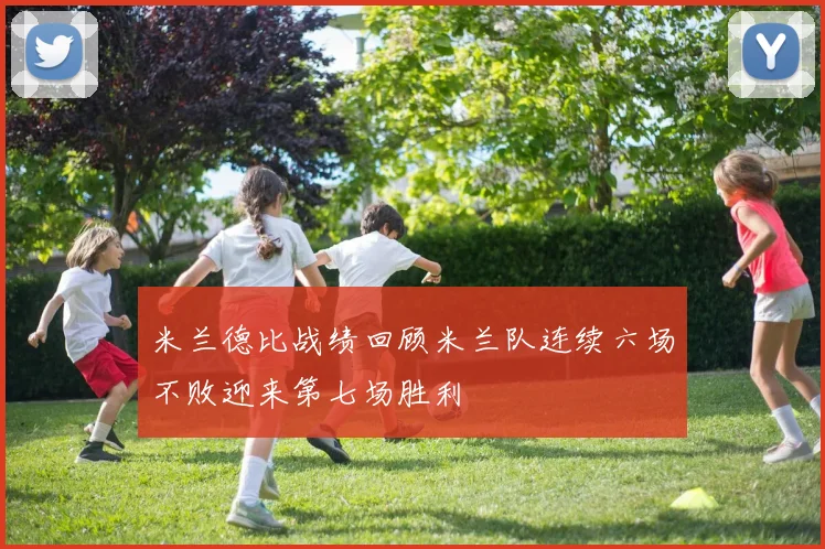 米兰德比战绩回顾米兰队连续六场不败迎来第七场胜利