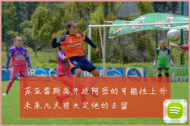 苏亚雷斯离开迈阿密的可能性上升未来几天将决定他的去留
